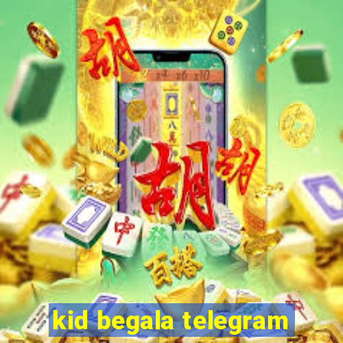 kid begala telegram